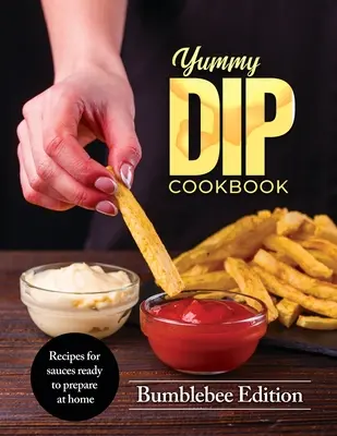 Yummy Dip Kochbuch: Rezepte für Soßen zum Selbermachen - Yummy Dip Cookbook: Recipes for sauces ready to prepare at home