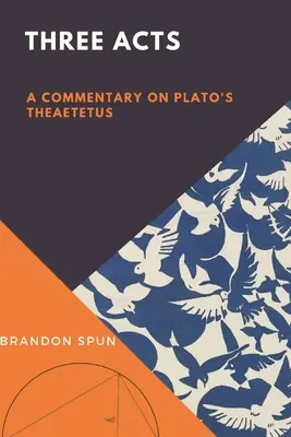 Drei Akte: Ein Kommentar zu Platons Theaetetus - Three Acts: A Commentary on Plato's Theaetetus