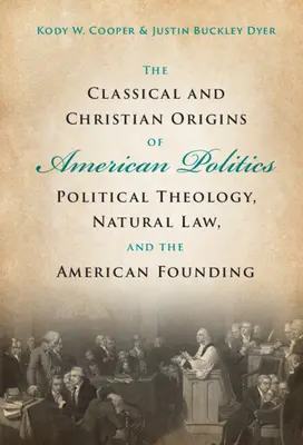 Die klassischen und christlichen Ursprünge der amerikanischen Politik: Politische Theologie, Naturrecht und die amerikanischen Gründerväter - The Classical and Christian Origins of American Politics: Political Theology, Natural Law, and the American Founding