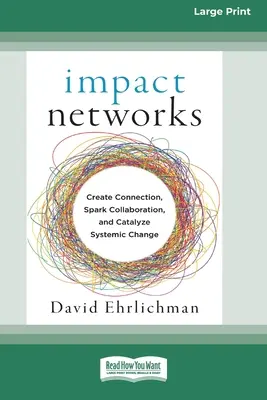 Wirkungsvolle Netzwerke: Verbindungen schaffen, Zusammenarbeit entfachen und systemischen Wandel anstoßen [16pt Large Print Edition] - Impact Networks: Creating Connection, Sparking Collaboration, and Catalyzing Systemic Change [16pt Large Print Edition]