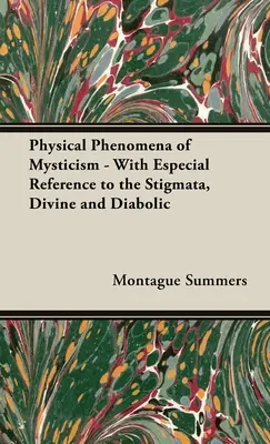 Die physikalischen Phänomene der Mystik - Mit besonderem Bezug auf die Stigmata, göttlich und diabolisch - The Physical Phenomena of Mysticism - With Especial Reference to the Stigmata, Divine and Diabolic