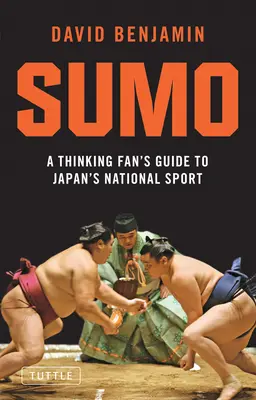 Sumo: Ein Leitfaden für den denkenden Fan von Japans Nationalsport - Sumo: A Thinking Fan's Guide to Japan's National Sport