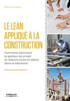 Die Anwendung von LEAN auf die Konstruktion: Wie man die Projektverwaltung optimiert und Kosten und Zeitaufwand im Betrieb reduziert. - Le LEAN appliqu  la construction: Comment optimiser la gestion de projet et rduire cots et dlais dans le btiment.