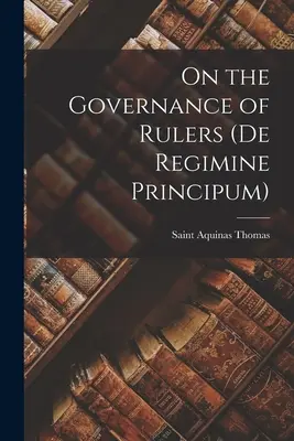 Über die Herrschaft der Regierenden (De Regimine Principum) - On the Governance of Rulers (De Regimine Principum)