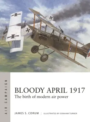 Der blutige April 1917: Die Geburt der modernen Luftmacht - Bloody April 1917: The Birth of Modern Air Power