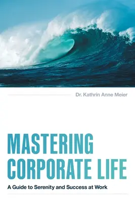 Das Unternehmensleben meistern: Ein Leitfaden für Gelassenheit und Erfolg im Beruf - Mastering Corporate Life: A Guide to Serenity and Success at Work