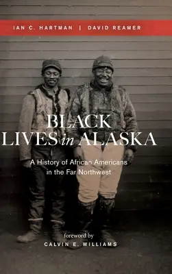 Das Leben der Schwarzen in Alaska: Eine Geschichte der Afroamerikaner im Fernen Nordwesten - Black Lives in Alaska: A History of African Americans in the Far Northwest