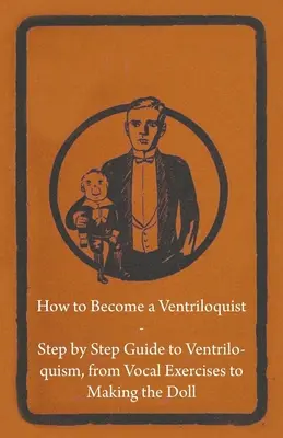 Wie wird man Bauchredner - Schritt für Schritt Anleitung zum Bauchreden, von Stimmübungen bis zur Herstellung der Puppe - How to Become a Ventriloquist - Step by Step Guide to Ventriloquism, from Vocal Exercises to Making the Doll