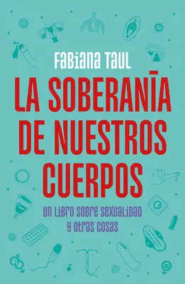 La Soberana de Nuestros Cuerpos: Un Libro Sobre Sexualidad Y Otras Cosas / Die Souveränität unserer Körper / The Sovereignty of Our Bodies - La Soberana de Nuestros Cuerpos: Un Libro Sobre Sexualidad Y Otras Cosas / The Sovereignty of Our Bodies