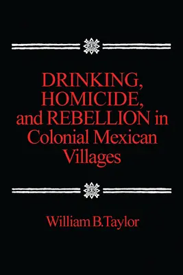 Alkoholkonsum, Mord und Rebellion in mexikanischen Kolonialdörfern - Drinking, Homicide, and Rebellion in Colonial Mexican Villages