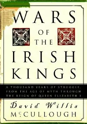 Die Kriege der irischen Könige: Tausend Jahre Kampf, vom Zeitalter des Mythos bis zur Herrschaft von Königin Elisabeth I. - Wars of the Irish Kings: A Thousand Years of Struggle, from the Age of Myth Through the Reign of Queen Elizabeth I