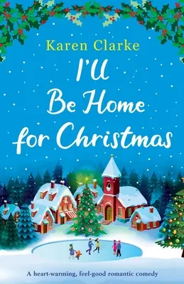 Ich bin zu Weihnachten zu Hause: Eine herzerwärmende romantische Komödie zum Wohlfühlen - I'll Be Home for Christmas: A heartwarming feel good romantic comedy