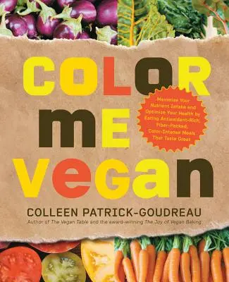 Color Me Vegan: Maximieren Sie Ihre Nährstoffaufnahme und optimieren Sie Ihre Gesundheit durch den Verzehr von antioxidantienreichen, ballaststoffreichen, farbintensiven Mahlzeiten T - Color Me Vegan: Maximize Your Nutrient Intake and Optimize Your Health by Eating Antioxidant-Rich, Fiber-Packed, Color-Intense Meals T