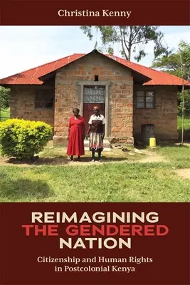 Die geschlechtsspezifische Nation neu denken: Staatsbürgerschaft und Menschenrechte im postkolonialen Kenia - Reimagining the Gendered Nation: Citizenship and Human Rights in Postcolonial Kenya