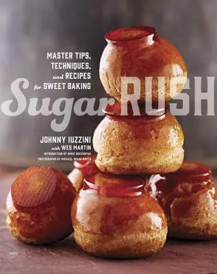 Zuckerrausch: Meisterhafte Tipps, Techniken und Rezepte für süßes Backen - Sugar Rush: Master Tips, Techniques, and Recipes for Sweet Baking