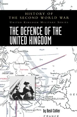 The Defence of the United Kingdom: Geschichte des Zweiten Weltkriegs: United Kingdom Military Series: Offizielle Geschichte der Kampagnen - The Defence of the United Kingdom: History of the Second World War: United Kingdom Military Series: Official Campaign History