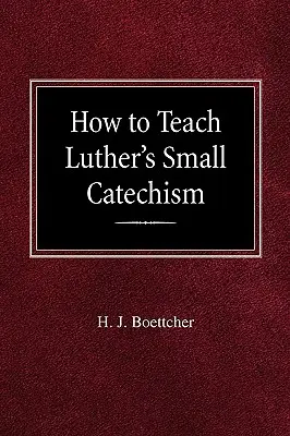 Wie man Luthers Kleinen Katechismus lehrt - How to Teach Luther's Small Catechism