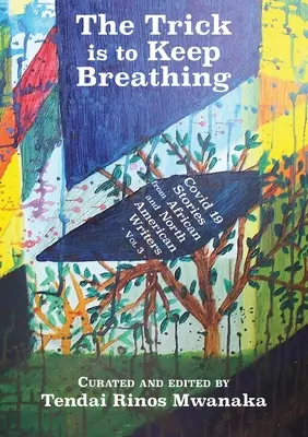 Die Kunst besteht darin, den Atem anzuhalten: 19 Geschichten afrikanischer und nordamerikanischer Autoren - The Trick is to Keep Breathing: Covid 19 Stories From African and North American Writers