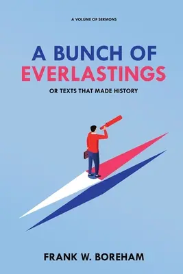 A Bunch of Everlastings, oder Texte, die Geschichte machten: Ein Band mit Predigten - A Bunch of Everlastings, or Texts That Made History: A Volume of Sermons
