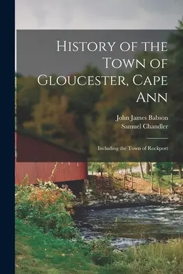 Geschichte der Stadt Gloucester, Cape Ann: Einschließlich der Stadt Rockport - History of the Town of Gloucester, Cape Ann: Including the Town of Rockport