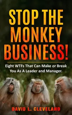 Schluss mit dem Affentheater: Acht WTFs, die Ihnen als Führungskraft und Manager zum Verhängnis werden können - Stop the Monkey Business: Eight WTFs That Can Make or Break You as a Leader and Manager