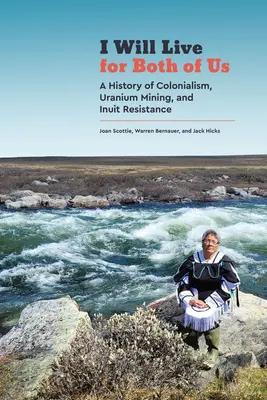 Ich werde für uns beide leben: Eine Geschichte des Kolonialismus, des Uranabbaus und des Widerstands der Inuit - I Will Live for Both of Us: A History of Colonialism, Uranium Mining, and Inuit Resistance