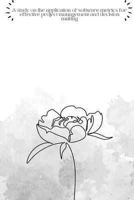 Eine Studie über die Anwendung von Software-Metriken für effektives Projektmanagement und Entscheidungsfindung - A study on application of software metrics for effective project management and decision making