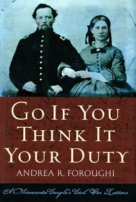 Geh, wenn du es für deine Pflicht hältst: Die Bürgerkriegsbriefe eines Ehepaars aus Minnesota - Go If You Think It Your Duty: A Minnesota Couple's Civil War Letters