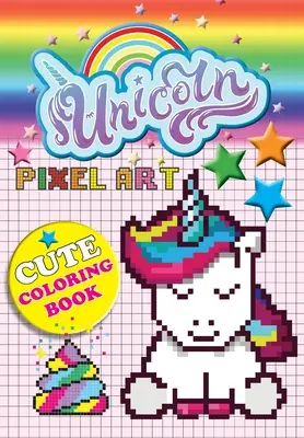 Einhorn Pixel Kunst: Farbige Einhörner nach Zahlen für Kinder von 5-10 Jahren - Unicorn Pixel Art: Color Unicorns By Numbers For Kids Ages 5-10