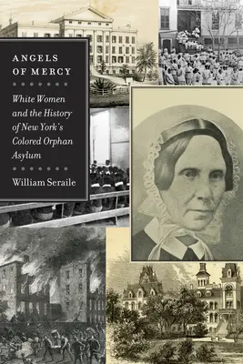 Engel der Barmherzigkeit: Weiße Frauen und die Geschichte des New Yorker Colored Orphan Asylum - Angels of Mercy: White Women and the History of New York's Colored Orphan Asylum