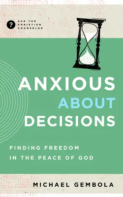 Ängstlich vor Entscheidungen: Im Frieden Gottes die Freiheit finden - Anxious about Decisions: Finding Freedom in the Peace of God