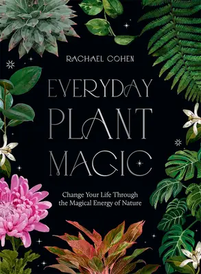 Alltägliche Pflanzenmagie: Verändere dein Leben durch die magische Energie der Natur - Everyday Plant Magic: Change Your Life Through the Magical Energy of Nature