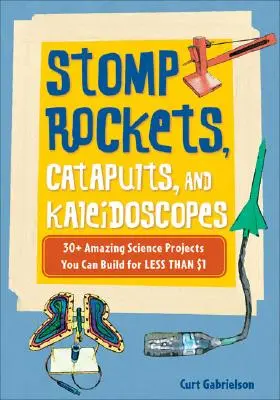 Stampfraketen, Katapulte und Kaleidoskope: 30+ erstaunliche wissenschaftliche Projekte, die man für weniger als 1 Dollar bauen kann - Stomp Rockets, Catapults, and Kaleidoscopes: 30+ Amazing Science Projects You Can Build for Less Than $1