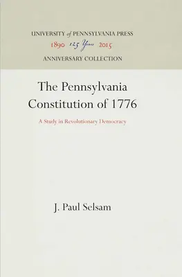 Die Verfassung von Pennsylvania von 1776: Eine Studie über die revolutionäre Demokratie - The Pennsylvania Constitution of 1776: A Study in Revolutionary Democracy