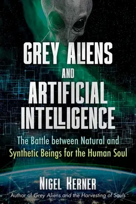 Graue Außerirdische und künstliche Intelligenz: Der Kampf zwischen natürlichen und synthetischen Lebewesen um die menschliche Seele - Grey Aliens and Artificial Intelligence: The Battle Between Natural and Synthetic Beings for the Human Soul
