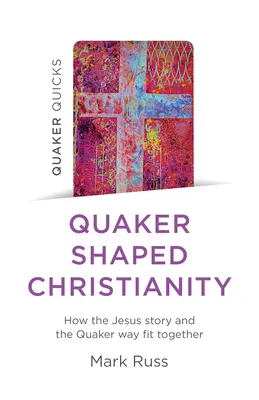 Quäker-Quicks - Das von Quäkern geprägte Christentum: Wie die Jesus-Geschichte und der Weg der Quäker zusammenpassen - Quaker Quicks - Quaker Shaped Christianity: How the Jesus Story and the Quaker Way Fit Together
