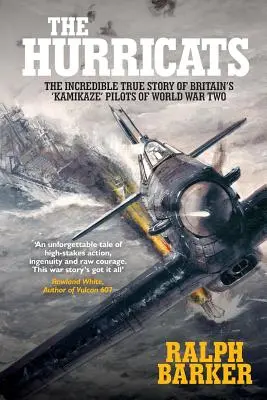 Die Hurricats: Die unglaubliche wahre Geschichte der britischen Kamikaze-Piloten des Zweiten Weltkriegs - The Hurricats: The Incredible True Story of Britain's 'Kamikaze' Pilots of World War Two