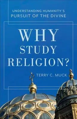 Warum Religion studieren? Das Streben der Menschheit nach dem Göttlichen verstehen - Why Study Religion?: Understanding Humanity's Pursuit of the Divine