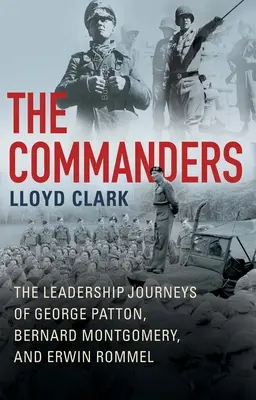 Die Kommandeure: Der Weg der Führerschaft von George Patton, Bernard Montgomery und Erwin Rommel - The Commanders: The Leadership Journeys of George Patton, Bernard Montgomery, and Erwin Rommel