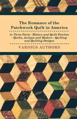 The Romance of the Patchwork Quilt in America in drei Teilen - Geschichte und Quiltaufnäher - Quilts, antike und moderne - Quilten und Quiltdesigns - The Romance of the Patchwork Quilt in America in Three Parts - History and Quilt Patches - Quilts, Antique and Modern - Quilting and Quilting Designs