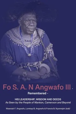 Fo S. A. N Angwafo III. in der Erinnerung: Aus der Sicht der Menschen in Mankon, Kamerun und darüber hinaus - Fo S. A. N Angwafo III Remembered: As Seen by the People of Mankon, Cameroon and Beyond