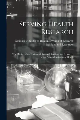 Im Dienste der Gesundheitsforschung; der Auftrag der Abteilung für Forschungseinrichtungen und Ressourcen der National Institutes of Health - Serving Health Research; the Mission of the Division of Research Facilities and Resources of the National Institutes of Health