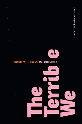 Das schreckliche Wir: Denken mit Trans-Unverträglichkeiten - The Terrible We: Thinking with Trans Maladjustment