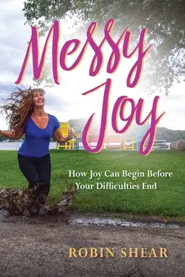 Unordentliche Freude: Wie die Freude beginnen kann, bevor die Schwierigkeiten enden - Messy Joy: How Joy Can Begin Before Your Difficulties End