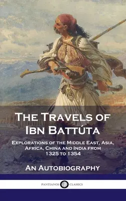 Die Reisen des Ibn Battta: Erkundungen im Nahen Osten, Asien, Afrika, China und Indien von 1325 bis 1354, Eine Autobiographie - Travels of Ibn Battta: Explorations of the Middle East, Asia, Africa, China and India from 1325 to 1354, An Autobiography