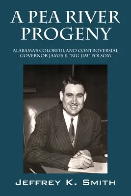 Ein Erbsenfluss-Nachkomme: Alabamas schillernder und umstrittener Gouverneur James E. Big Jim Folsom - A Pea River Progeny: Alabama's Colorful and Controversial Governor James E. Big Jim Folsom