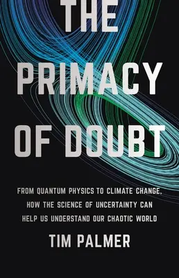 Das Primat des Zweifels: Von der Quantenphysik bis zum Klimawandel: Wie die Wissenschaft der Ungewissheit uns helfen kann, unsere chaotische Welt zu verstehen - The Primacy of Doubt: From Quantum Physics to Climate Change, How the Science of Uncertainty Can Help Us Understand Our Chaotic World