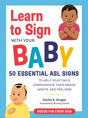 Lernen Sie, mit Ihrem Baby zu gebärden: 50 wichtige ASL-Zeichen, mit denen Ihr Kind seine Bedürfnisse, Wünsche und Gefühle mitteilen kann - Learn to Sign with Your Baby: 50 Essential ASL Signs to Help Your Child Communicate Their Needs, Wants, and Feelings