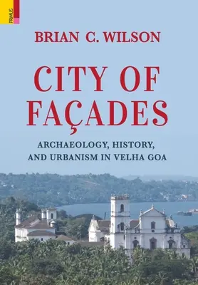 Stadt der Fassaden: Archäologie, Geschichte und Urbanismus in Velha Goa - City of Faades: Archaeology, History, and Urbanism in Velha Goa