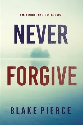 Niemals verzeihen (Ein May Moore Suspense Thriller - Buch 5) - Never Forgive (A May Moore Suspense Thriller-Book 5)